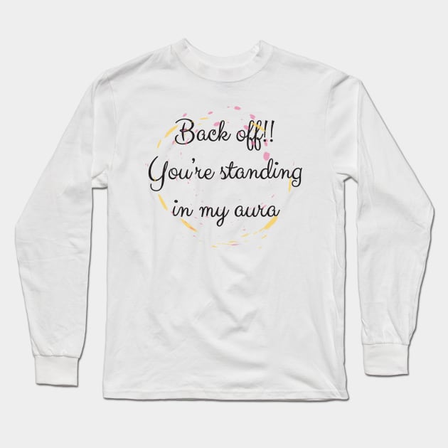 Back Off! You're Standing In My Aura Long Sleeve T-Shirt by NAKLANT